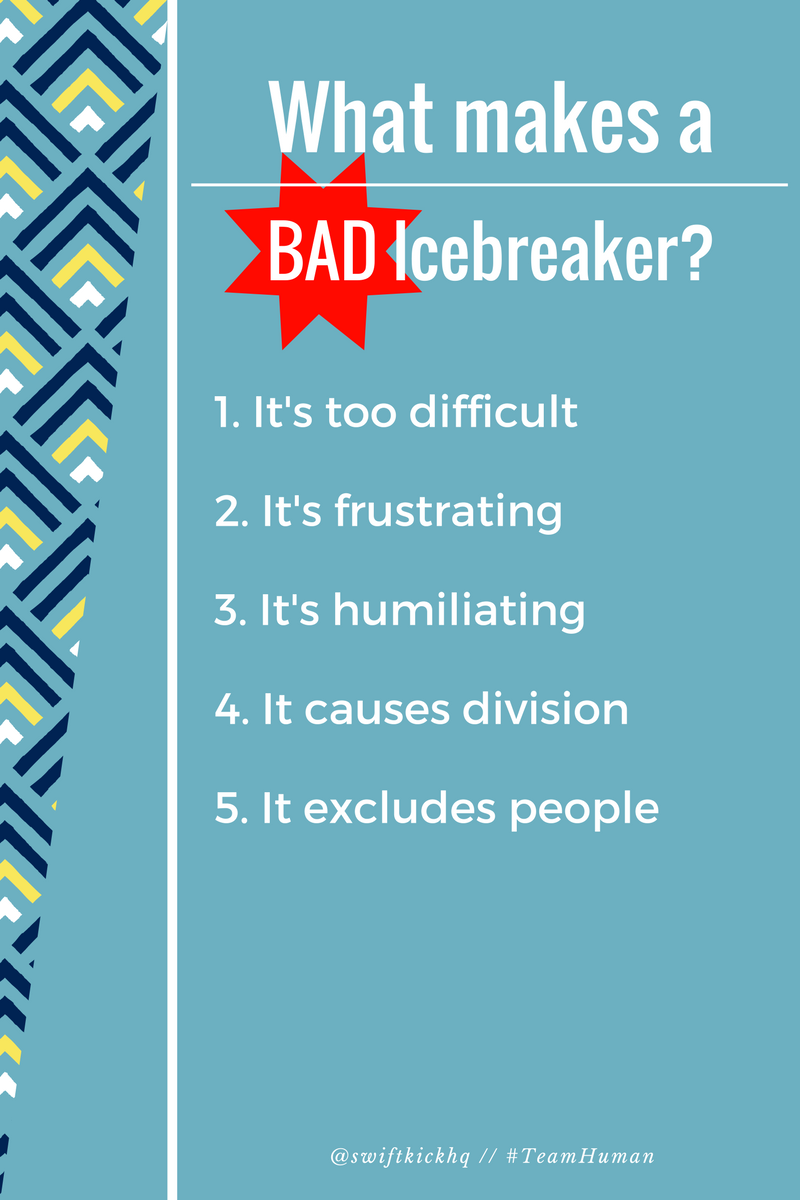 What makes a BAD icebreaker? 1. It's too difficult 2. It's frustrating 3. It's humiliating 4. It causes division 5. It excludes people